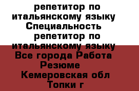 репетитор по итальянскому языку › Специальность ­ репетитор по итальянскому языку - Все города Работа » Резюме   . Кемеровская обл.,Топки г.